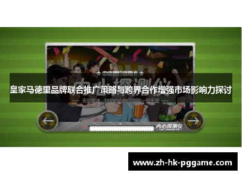 皇家马德里品牌联合推广策略与跨界合作增强市场影响力探讨