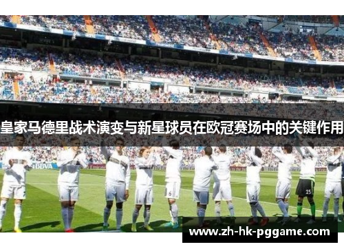 皇家马德里战术演变与新星球员在欧冠赛场中的关键作用