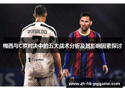 梅西与C罗对决中的五大战术分析及其影响因素探讨