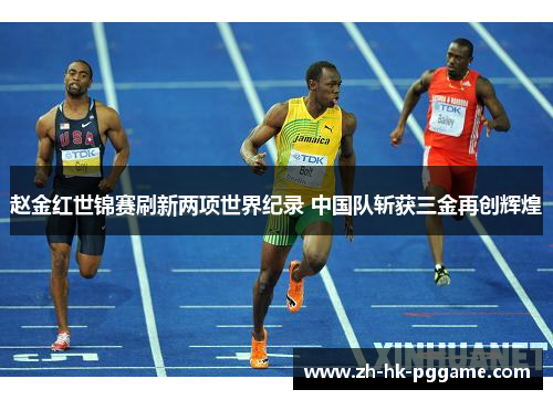 赵金红世锦赛刷新两项世界纪录 中国队斩获三金再创辉煌
