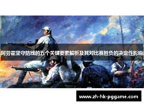 阿劳霍坚守防线的五个关键要素解析及其对比赛胜负的决定性影响