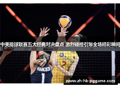 中美排球联赛五大经典对决盘点 激烈碰撞引爆全场精彩瞬间