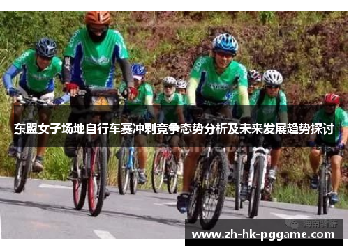 东盟女子场地自行车赛冲刺竞争态势分析及未来发展趋势探讨