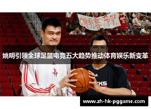 姚明引领全球足篮电竞五大趋势推动体育娱乐新变革