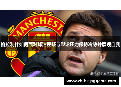 格拉利什如何面对球迷质疑与舆论压力保持冷静并展现自我