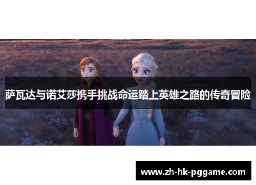 萨瓦达与诺艾莎携手挑战命运踏上英雄之路的传奇冒险