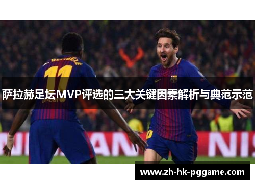 萨拉赫足坛MVP评选的三大关键因素解析与典范示范