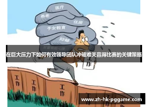 在巨大压力下如何有效领导团队冲破难关赢得比赛的关键策略