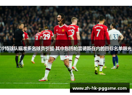 沙特球队瞄准多名球员引援 其中包括帕雷德斯在内的目标名单曝光