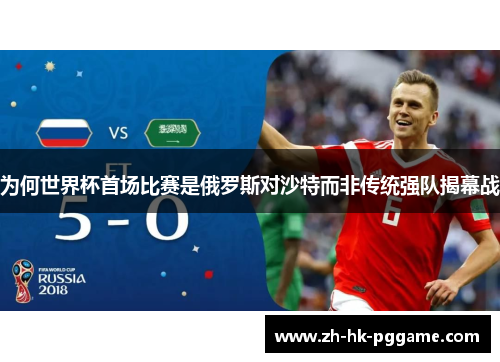 为何世界杯首场比赛是俄罗斯对沙特而非传统强队揭幕战