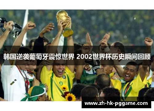 韩国逆袭葡萄牙震惊世界 2002世界杯历史瞬间回顾