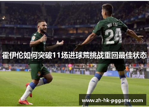 霍伊伦如何突破11场进球荒挑战重回最佳状态