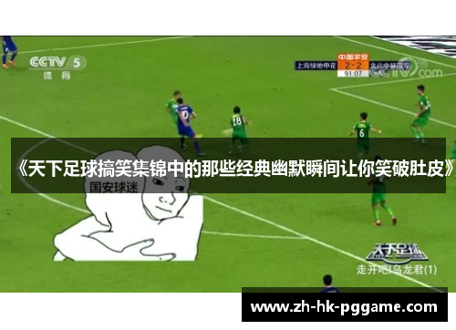 《天下足球搞笑集锦中的那些经典幽默瞬间让你笑破肚皮》