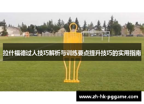 拉什福德过人技巧解析与训练要点提升技巧的实用指南