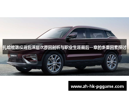 扎哈维退役背后深层次原因剖析与职业生涯最后一章的多重因素探讨